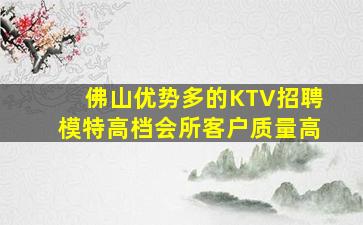佛山优势多的KTV招聘模特高档会所客户质量高